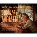 The Extraordinary Lives Of Ordinary Women: 5 Generations of Women In Ink A Non Fiction Graphic Autoethnography - Hardcover