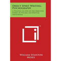 Direct Spirit Writing, Psychography: A Treatise on One of the Objective Forms of Psychic or Spiritual Phenomena - Paperback