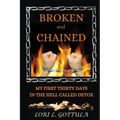 Broken and Chained: My First Thirty Days in the Hell Called Detox - Paperback