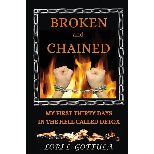 Broken and Chained: My First Thirty Days in the Hell Called Detox - Paperback