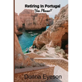 Retiring in Portugal- Yes Please!: Retiring Abroad: Portugal Edition for Adults Looking for a New Beginning - Paperback