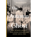 The Autumn Ghost: How the Battle Against a Polio Epidemic Revolutionized Modern Medical Care - Hardcover