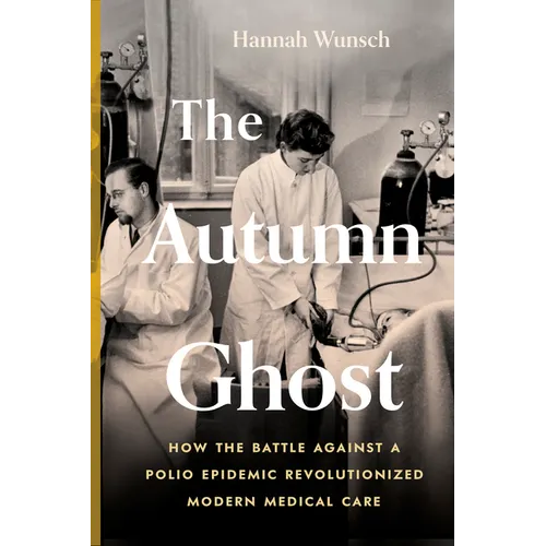 The Autumn Ghost: How the Battle Against a Polio Epidemic Revolutionized Modern Medical Care - Hardcover