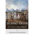 The Whiskey Rebellion: The History of Early America's Most Famous Popular Uprising - Paperback