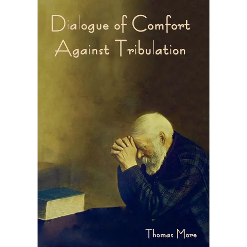 Dialogue of Comfort against Tribulation - Hardcover