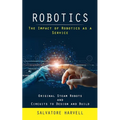 Robotics: The Impact of Robotics as a Service (Original Steam Robots and Circuits to Design and Build) - Paperback