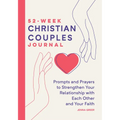 52-Week Christian Couples Journal: Prompts and Prayers to Strengthen Your Relationship with Each Other and Your Faith - Paperback