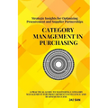 Category Management in Purchasing: Strategies, Tools, and Best Practices: Master the art of category management with proven strategies, tools, and ins - Paperback
