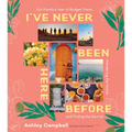 I've Never Been Here Before: Our Family's Year of Budget Travel, Wandering the World, and Finding the Sacred - Hardcover