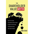 The Shareholder Value Myth: How Putting Shareholders First Harms Investors, Corporations, and the Public - Paperback