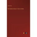 The Orphan Colony of Jews in China - Hardcover