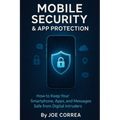 Mobile Security & App Protection: How to Keep Your Smartphone, Apps, and Messages Safe from Digital Intruders - Paperback