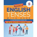 Master English Tenses with Ease: A Comprehensive Guide for Non-Native Speakers to Achieve Fluency - Paperback