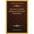 Jules Ferry And The Renaissance Of French Imperialism - Paperback