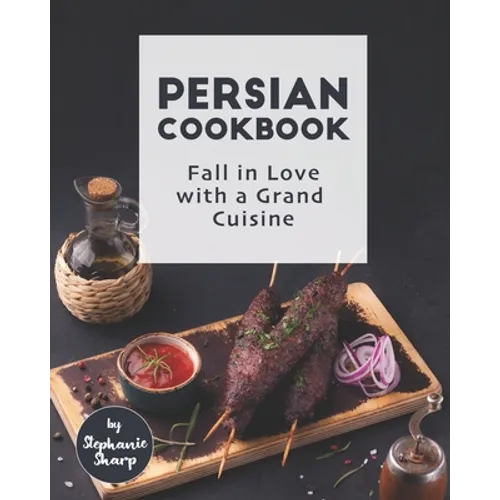 Persian Cookbook: Fall in Love with a Grand Cuisine - Paperback