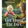 Let Them Eat Dirt: Homemade Baby Food to Nourish Your Family - Paperback