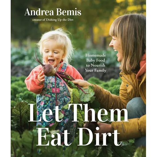 Let Them Eat Dirt: Homemade Baby Food to Nourish Your Family - Paperback