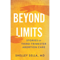 Beyond Limits: Stories of Third-Trimester Abortion Care - Hardcover