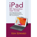 IPad 8th Generation User Guide: The Complete Manual to Master The new Ipad 8th Generation for Beginners and Advanced Users with Tricks, Tips and Short - Paperback