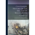 Centennial History Of The Village Of Ballston Spa: Including The Towns Of Ballston And Milton - Paperback