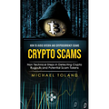 Crypto Scams: How to Avoid Bitcoin and Cryptocurrency Scams (Non Technical Steps in Detecting Crypto Rugpulls and Potential Scam Tokens) - Paperback