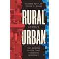 Rural Versus Urban: The Growing Divide That Threatens Democracy - Hardcover