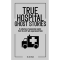 True Hospital Ghost Stories: A collection of paranormal events from the staff who experienced them - Paperback