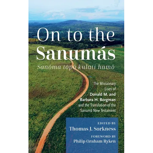 On to the Sanumás: S: The Missionary Lives of Donald M. and Barbara H. Borgman and the Translation of the Sanumá New Testament - Paperback