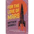 For the Love of Mars: A Human History of the Red Planet - Hardcover