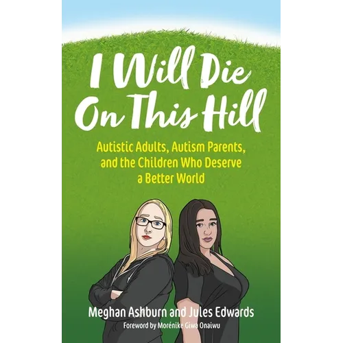 I Will Die on This Hill: Autistic Adults, Autism Parents, and the Children Who Deserve a Better World - Paperback