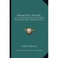 Primitive Physic: Or An Easy And Natural Method Of Curing Most Diseases (1761) - Paperback