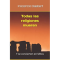 Todas las religiones mueren: Y se convierten en Mitos - Paperback