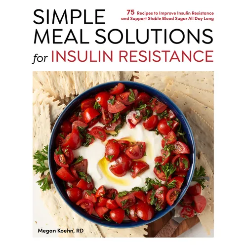 Simple Meal Solutions for Insulin Resistance: 75 Recipes to Improve Insulin Resistance and Support Stable Blood Sugar - Paperback