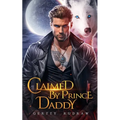 Claimed by Prince Daddy: A Secret Baby Rejected Mate Werewolf Shifter Romance - Paperback