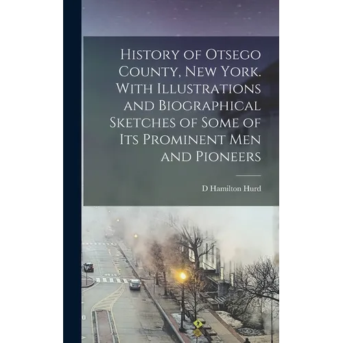 History of Otsego County, New York. With Illustrations and Biographical Sketches of Some of its Prominent men and Pioneers - Hardcover