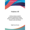 Orphans All: Andrew Jackson, Andrew Johnson, Rutherford B. Hayes, James A. Garfield, Herbert Hoover, Charles Curtis And Others - Paperback