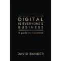Digital Is Everyone's Business: A guide to transition - Paperback