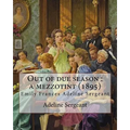 Out of due season: a mezzotint (1895). By: Adeline Sergeant: Emily Frances Adeline Sergeant (1851-1904) was an English author and novelis - Paperback