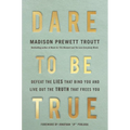 Dare to Be True: Defeat the Lies That Bind You and Live Out the Truth That Frees You - Hardcover