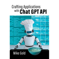 Crafting Applications with Chat GPT API - Paperback