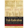 History of Utah Radicalism: Startling, Socialistic, and Decidedly Revolutionary - Paperback