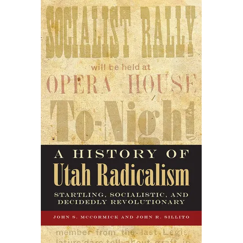 History of Utah Radicalism: Startling, Socialistic, and Decidedly Revolutionary - Paperback