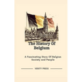 The History Of Belgium: A Fascinating Story Of Belgian Society and People - Paperback