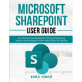 Microsoft Sharepoint User Guide: The Ultimate Handbook for Storing, Organizing, Sharing and Accessing Information from any Device - Paperback