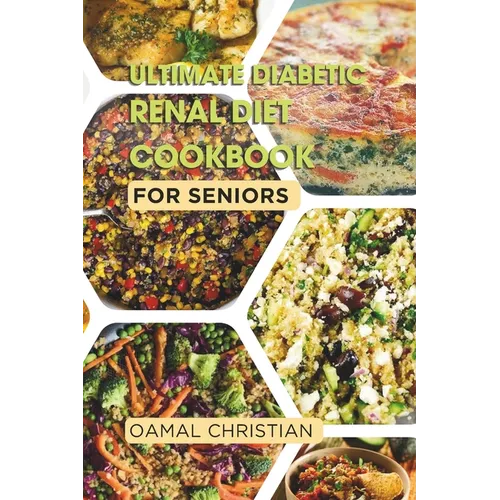 Ultimate Diabetic Renal Diet Cookbook for Seniors: An Easy Guide to Delicious Recipes for Kidney Health, Blood Pressure, Low Sodium, Protein, Potassiu - Paperback