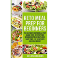 Keto Meal Prep For Beginners: The Ultimate Keto Meal Prep Guide Step-By-Step For Beginners to Weight Loss, Save Time, Eat Healthier and Save Money - Paperback