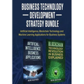 Business Technology Development Strategy Bundle: Artificial Intelligence, Blockchain Technology and Machine Learning Applications for Business Systems - Paperback