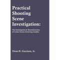Practical Shooting Scene Investigation: The Investigation & Reconstruction of Crime Scenes Involving Gunfire - Paperback