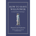 How to Have Willpower: An Ancient Guide to Not Giving in - Hardcover