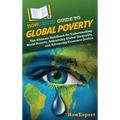 HowExpert Guide to Global Poverty: The Ultimate Handbook for Understanding World Poverty, Addressing Global Inequality, and Advancing Economic Justice - Hardcover